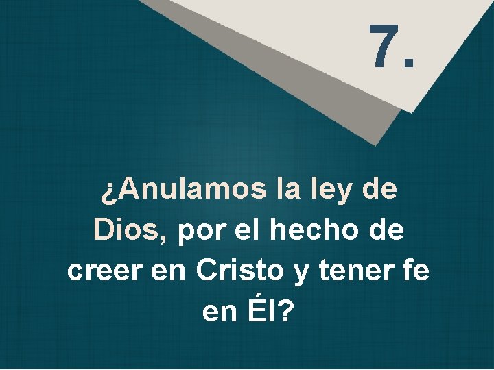 7. ¿Anulamos la ley de Dios, por el hecho de creer en Cristo y