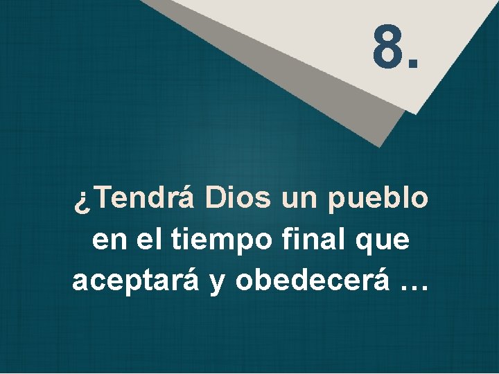 8. ¿Tendrá Dios un pueblo en el tiempo final que aceptará y obedecerá …