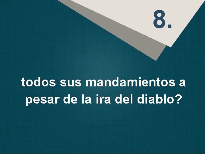 8. todos sus mandamientos a pesar de la ira del diablo? 