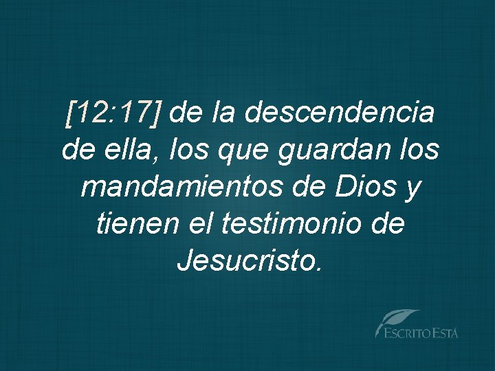 [12: 17] de la descendencia de ella, los que guardan los mandamientos de Dios