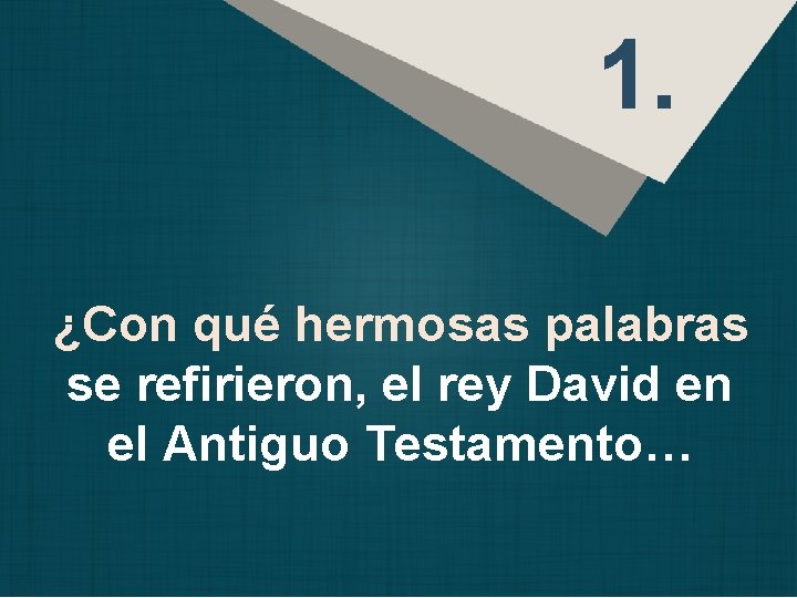 1. ¿Con qué hermosas palabras se refirieron, el rey David en el Antiguo Testamento…