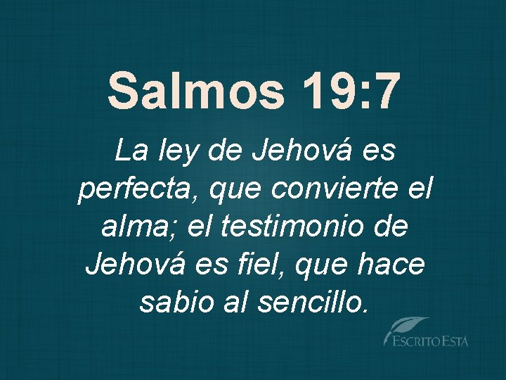 Salmos 19: 7 La ley de Jehová es perfecta, que convierte el alma; el