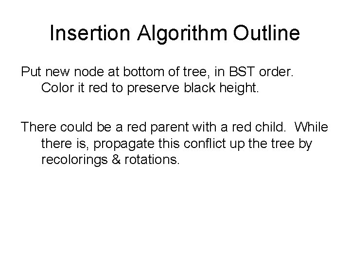 Insertion Algorithm Outline Put new node at bottom of tree, in BST order. Color