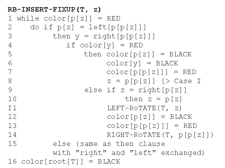 RB-INSERT-FIXUP(T, z) 1 while color[p[z]] = RED 2 do if p[z] = left[p[p[z]]] 3