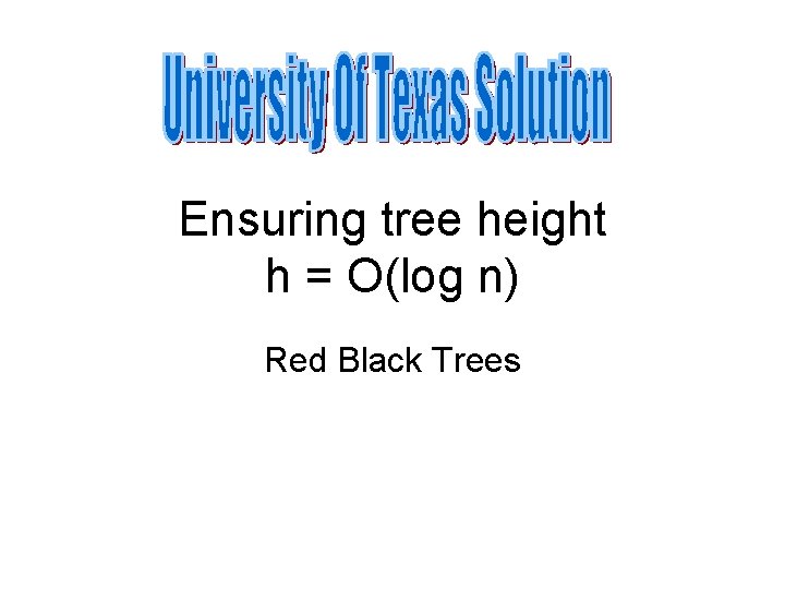Ensuring tree height h = O(log n) Red Black Trees 
