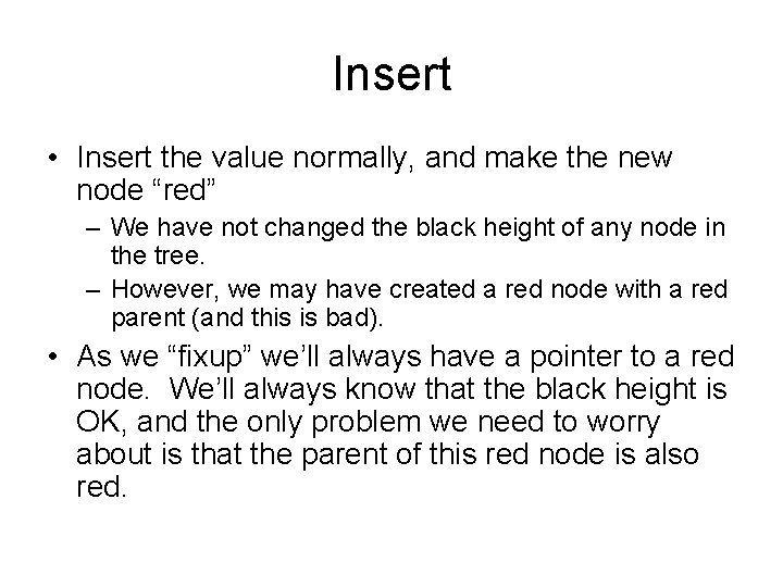 Insert • Insert the value normally, and make the new node “red” – We