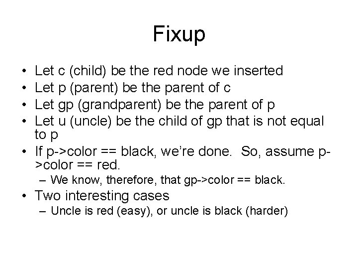 Fixup • • Let c (child) be the red node we inserted Let p