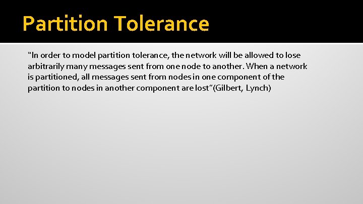 Partition Tolerance “In order to model partition tolerance, the network will be allowed to