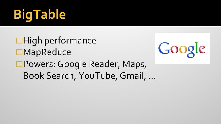Big. Table �High performance �Map. Reduce �Powers: Google Reader, Maps, Book Search, You. Tube,
