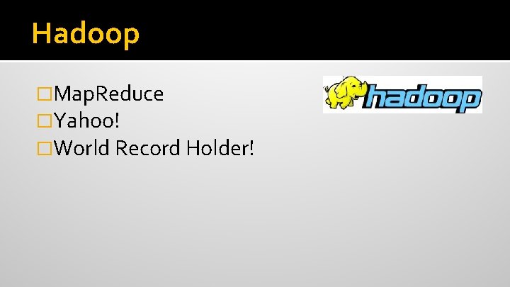 Hadoop �Map. Reduce �Yahoo! �World Record Holder! 