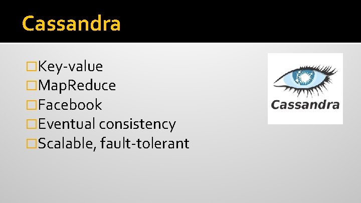 Cassandra �Key-value �Map. Reduce �Facebook �Eventual consistency �Scalable, fault-tolerant 