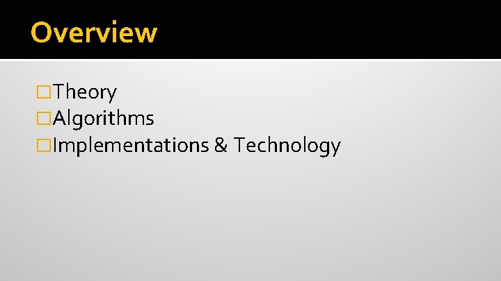 Overview �Theory �Algorithms �Implementations & Technology 