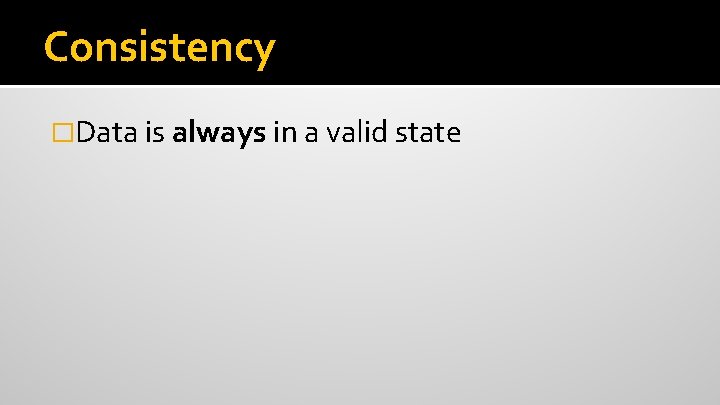 Consistency �Data is always in a valid state 