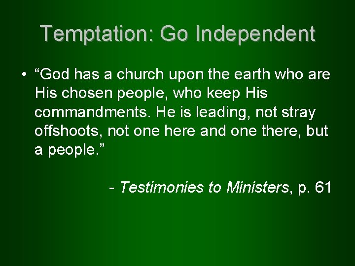 Temptation: Go Independent • “God has a church upon the earth who are His