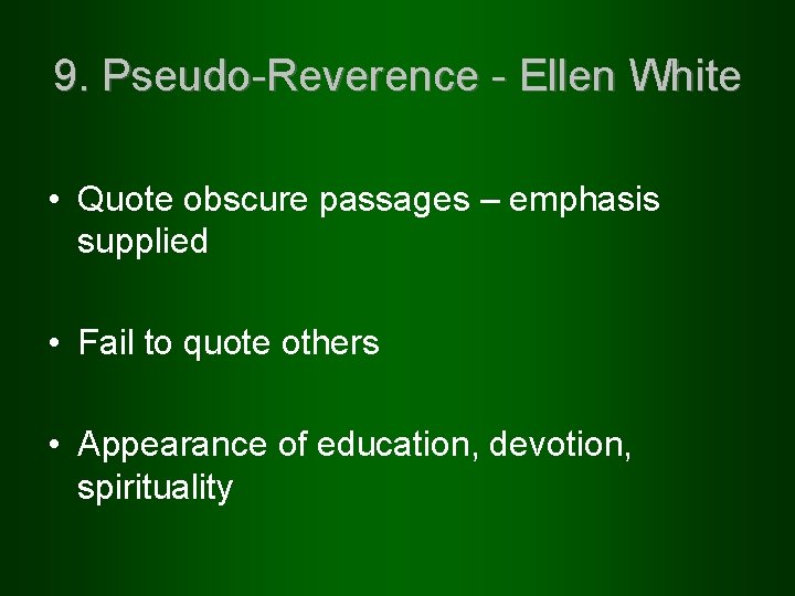9. Pseudo-Reverence - Ellen White • Quote obscure passages – emphasis supplied • Fail