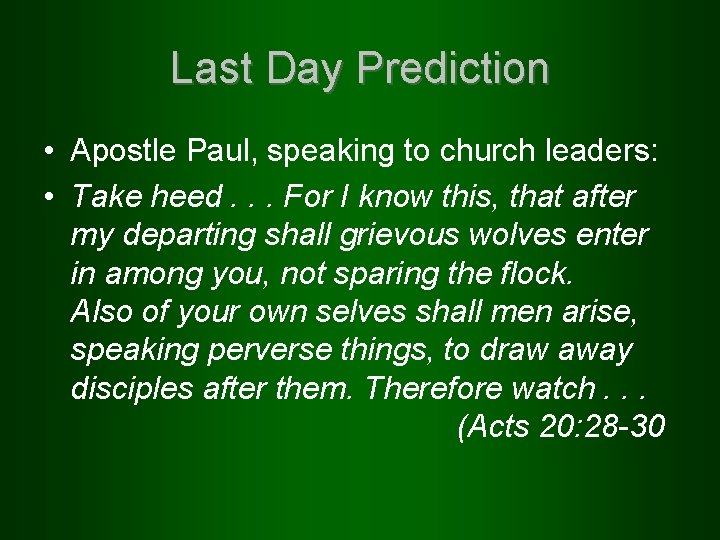 Last Day Prediction • Apostle Paul, speaking to church leaders: • Take heed. .