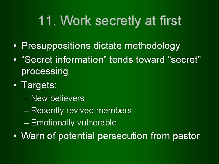 11. Work secretly at first • Presuppositions dictate methodology • “Secret information” tends toward