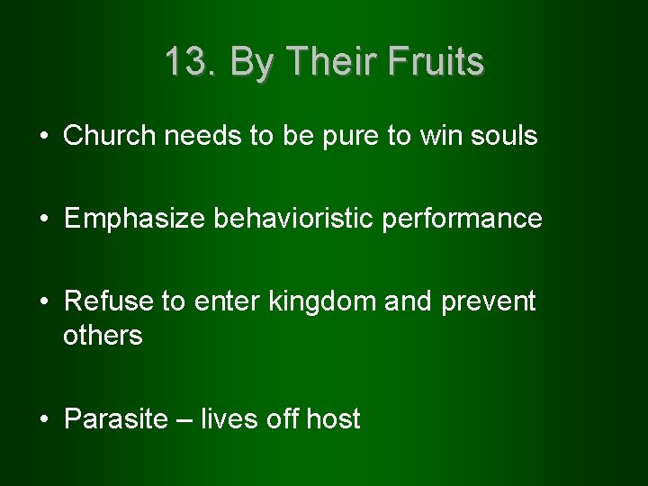 13. By Their Fruits • Church needs to be pure to win souls •