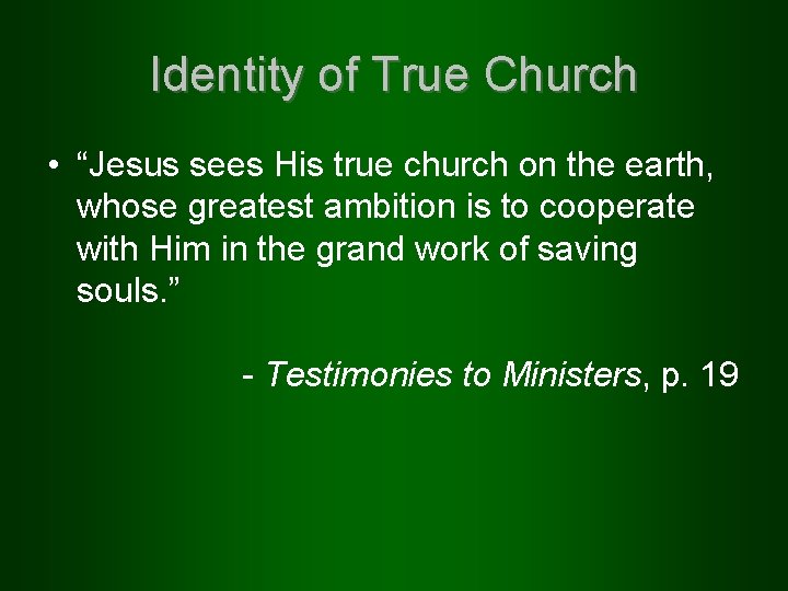 Identity of True Church • “Jesus sees His true church on the earth, whose