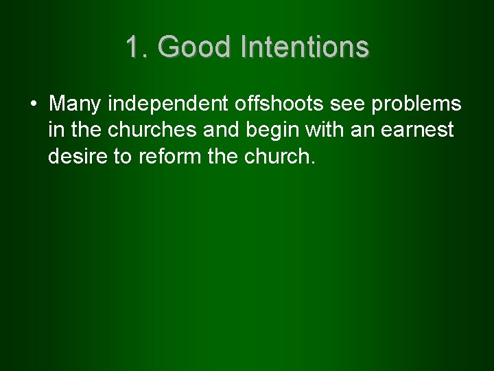 1. Good Intentions • Many independent offshoots see problems in the churches and begin