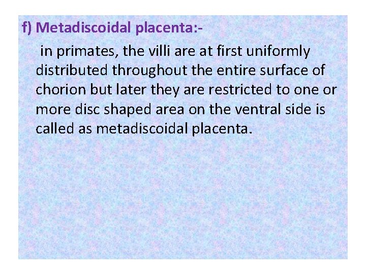 f) Metadiscoidal placenta: in primates, the villi are at first uniformly distributed throughout the