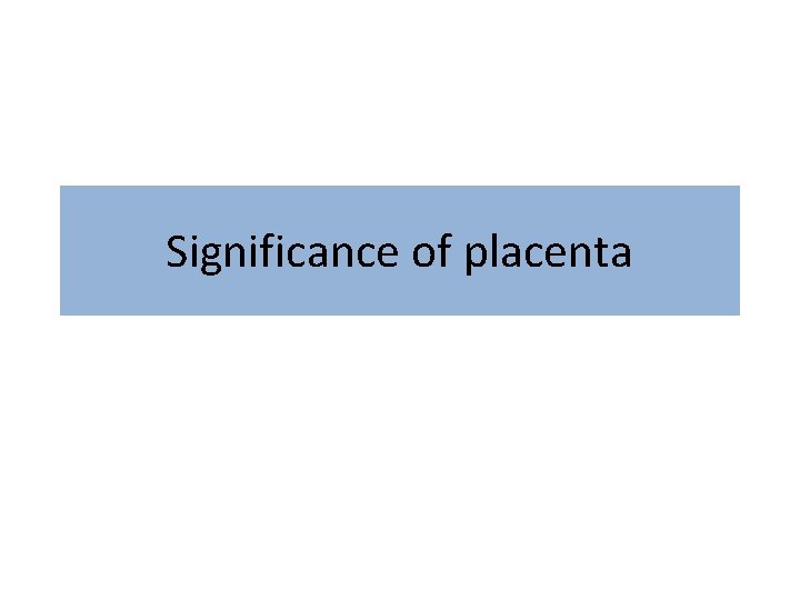 Significance of placenta 