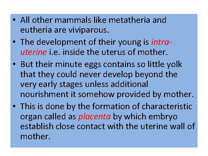  • All other mammals like metatheria and eutheria are viviparous. • The development
