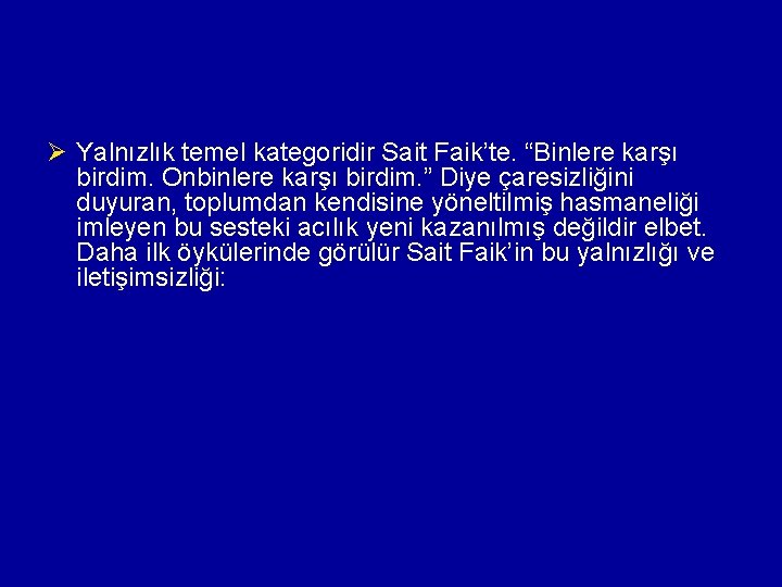 Ø Yalnızlık temel kategoridir Sait Faik’te. “Binlere karşı birdim. Onbinlere karşı birdim. ” Diye