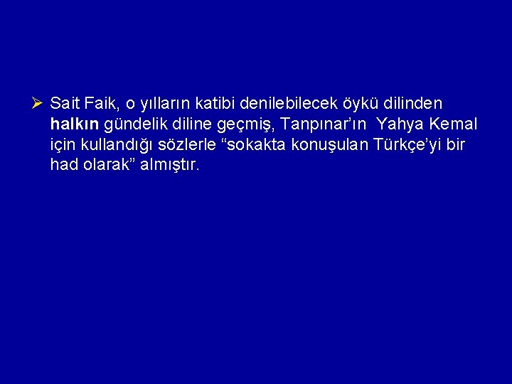 Ø Sait Faik, o yılların katibi denilebilecek öykü dilinden halkın gündelik diline geçmiş, Tanpınar’ın