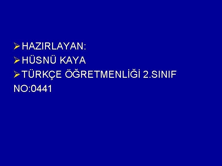 Ø HAZIRLAYAN: Ø HÜSNÜ KAYA Ø TÜRKÇE ÖĞRETMENLİĞİ 2. SINIF NO: 0441 