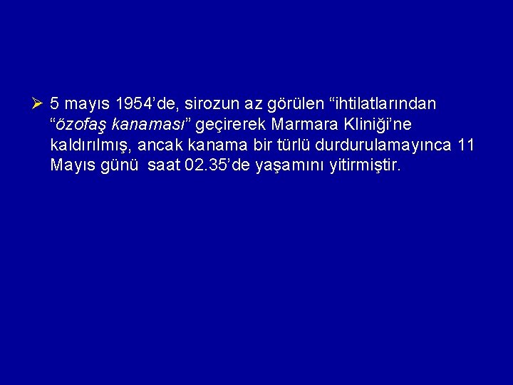 Ø 5 mayıs 1954’de, sirozun az görülen “ihtilatlarından “özofaş kanaması” geçirerek Marmara Kliniği’ne kaldırılmış,