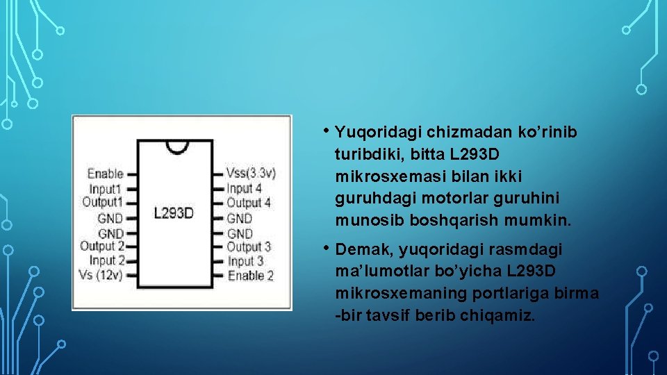 • Yuqoridagi chizmadan ko’rinib turibdiki, bitta L 293 D mikrosxemasi bilan ikki guruhdagi