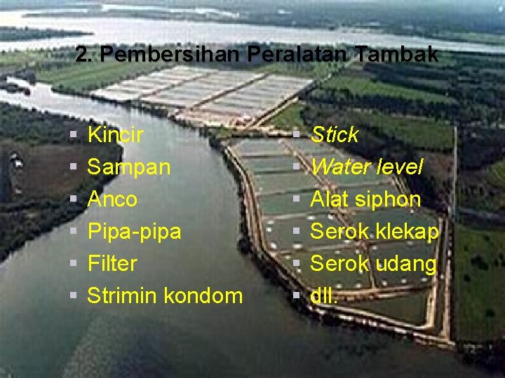 2. Pembersihan Peralatan Tambak § § § Kincir Sampan Anco Pipa-pipa Filter Strimin kondom