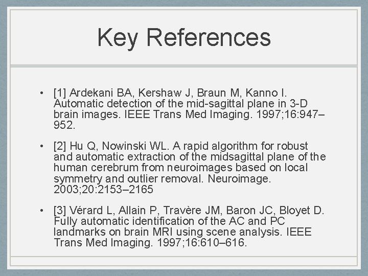 Key References • [1] Ardekani BA, Kershaw J, Braun M, Kanno I. Automatic detection
