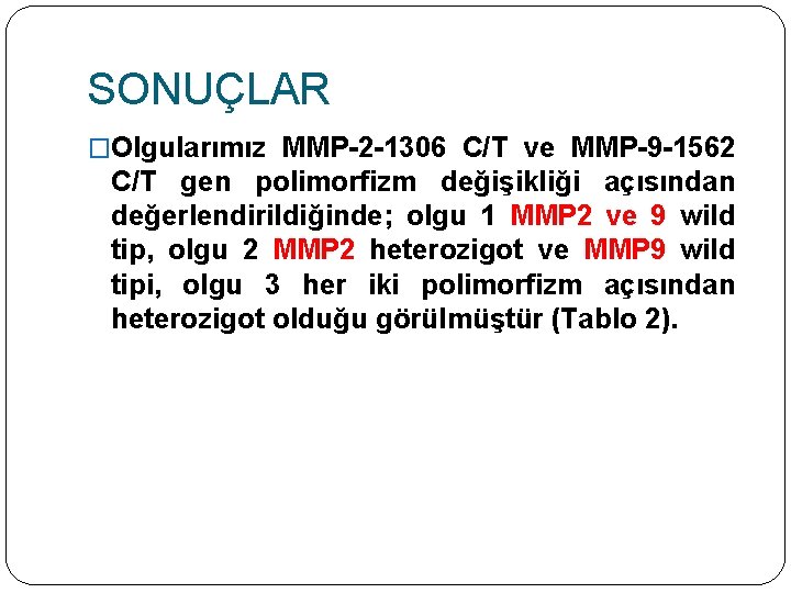 SONUÇLAR �Olgularımız MMP-2 -1306 C/T ve MMP-9 -1562 C/T gen polimorfizm değişikliği açısından değerlendirildiğinde;