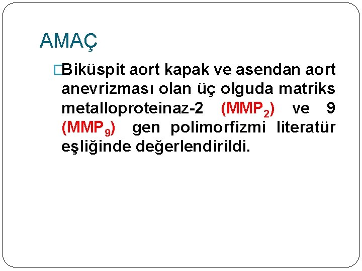 AMAÇ �Biküspit aort kapak ve asendan aort anevrizması olan üç olguda matriks metalloproteinaz-2 (MMP