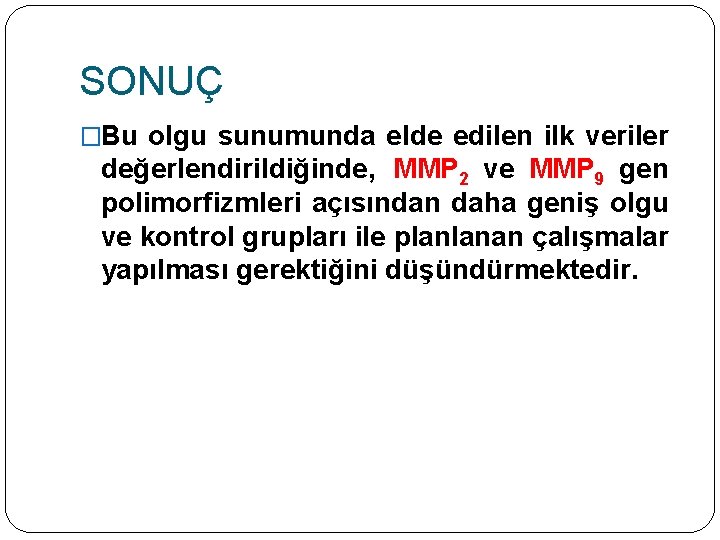 SONUÇ �Bu olgu sunumunda elde edilen ilk veriler değerlendirildiğinde, MMP 2 ve MMP 9