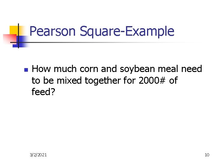 Pearson Square-Example n How much corn and soybean meal need to be mixed together