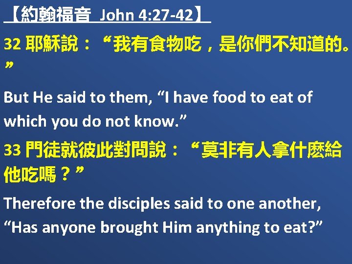 【約翰福音 John 4: 27 -42】 32 耶穌說：“我有食物吃，是你們不知道的。 ” But He said to them, “I