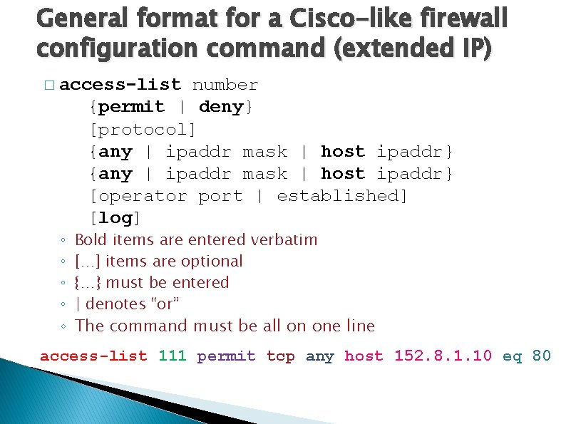 General format for a Cisco-like firewall configuration command (extended IP) � access-list number {permit