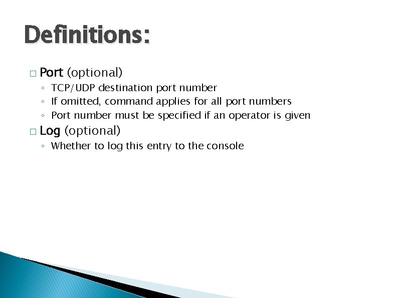 Definitions: � Port (optional) ◦ TCP/UDP destination port number ◦ If omitted, command applies