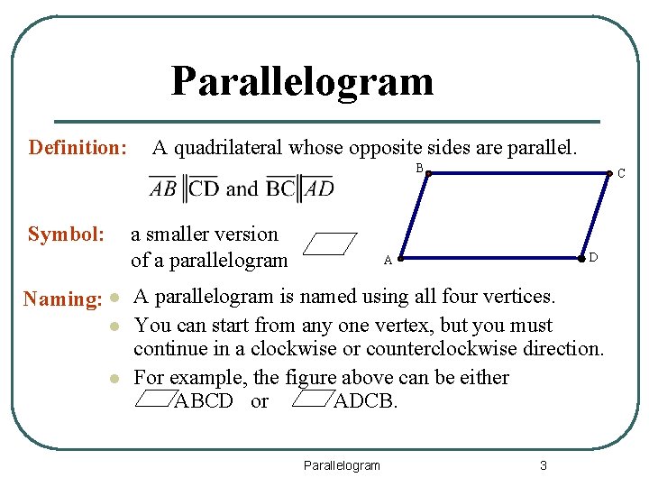 Parallelogram Definition: A quadrilateral whose opposite sides are parallel. B Symbol: a smaller version