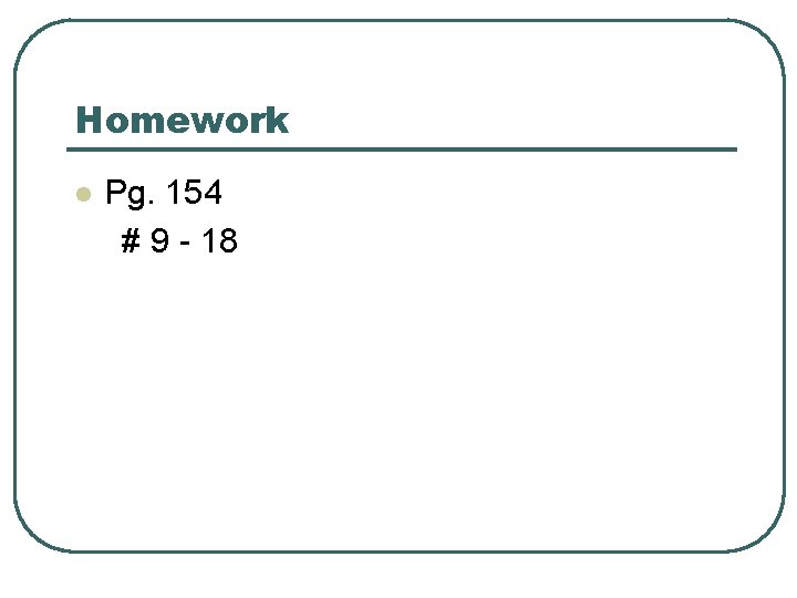 Homework l Pg. 154 # 9 - 18 