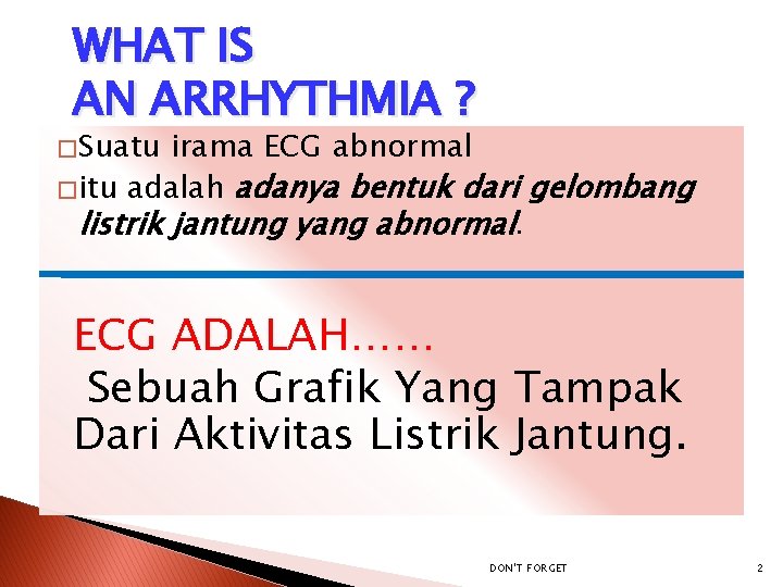 WHAT IS AN ARRHYTHMIA ? � Suatu irama ECG abnormal � itu adalah adanya