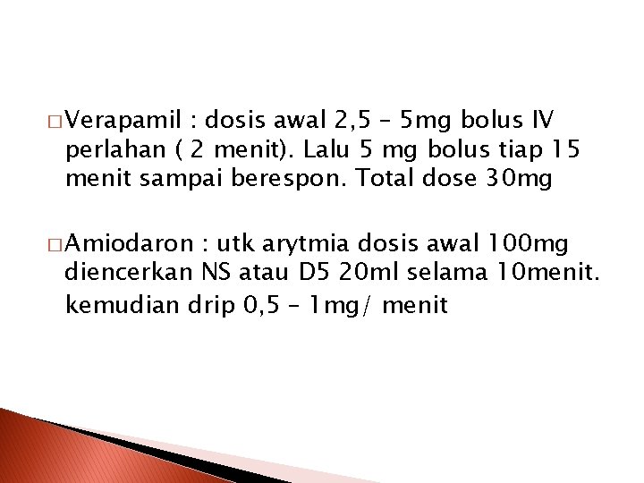 � Verapamil : dosis awal 2, 5 – 5 mg bolus IV perlahan (