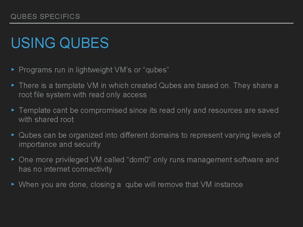 QUBES SPECIFICS USING QUBES ▸ Programs run in lightweight VM’s or “qubes” ▸ There