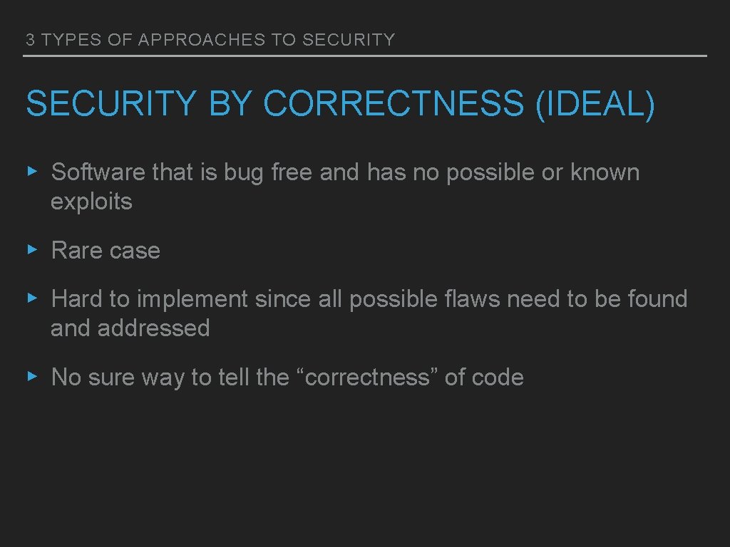3 TYPES OF APPROACHES TO SECURITY BY CORRECTNESS (IDEAL) ▸ Software that is bug