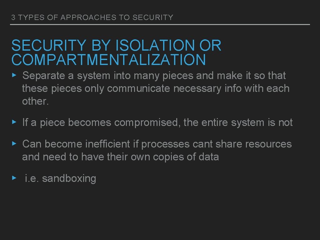 3 TYPES OF APPROACHES TO SECURITY BY ISOLATION OR COMPARTMENTALIZATION ▸ Separate a system