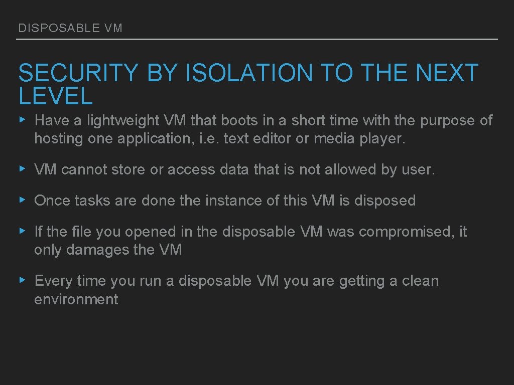 DISPOSABLE VM SECURITY BY ISOLATION TO THE NEXT LEVEL ▸ Have a lightweight VM