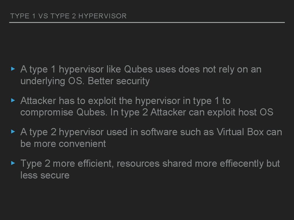 TYPE 1 VS TYPE 2 HYPERVISOR ▸ A type 1 hypervisor like Qubes uses